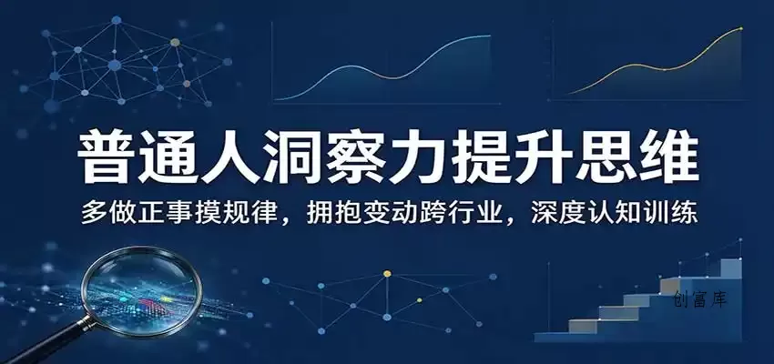 普通人洞察力提升思维：多做正事摸规律，拥抱变动跨行业，深度认知训练